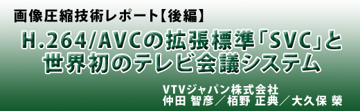 画像圧縮技術レポート【後編】＝H.264/AVCの拡張標準「SVC」とそれを採用した世界初のテレビ会議システム＝