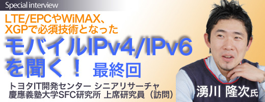 LTE/EPCやWiMAX、XGPで必須技術となった 最新のモバイルIPv4/IPv6を聞く！（最終回）