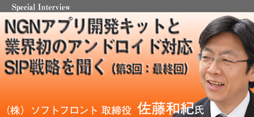 NGNアプリ開発キットと業界初のアンドロイド対応SIP戦略を聞く（第3回：最終回）