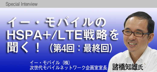 イー・モバイルのHSPA+/LTE戦略を聞く！（第4回：最終回）