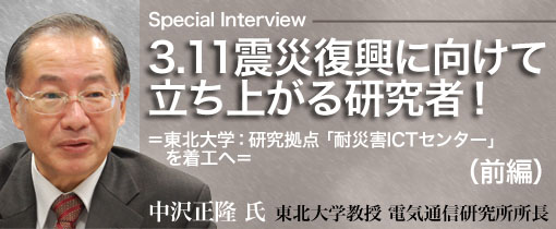 3.11震災復興に向けて立ち上がる研究者！＝東北大学：研究拠点「耐災害ICTセンター」を着工へ＝（前編）