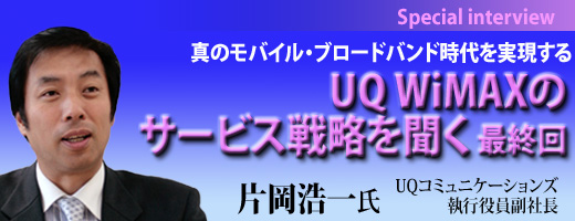 真のモバイル・ブロードバンド時代を実現するUQ WiMAXのサービス戦略を聞く