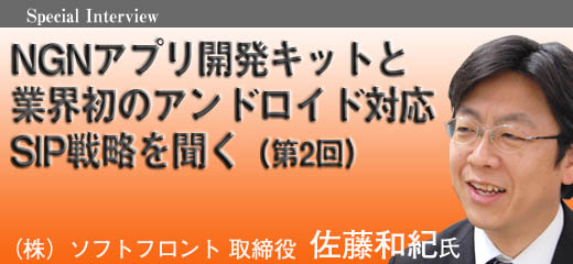 NGNアプリ開発キットと業界初のアンドロイド対応SIP戦略を聞く（第2回）