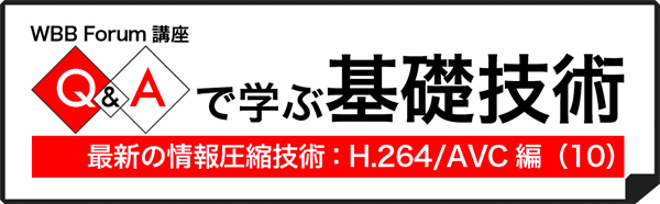 Q&Aで学ぶ基礎技術：最新の情報圧縮技術：H.264/AVC編（10）